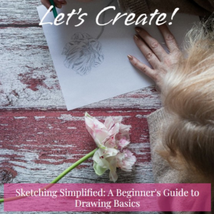 Sketching Simplified: A Beginner’s Guide to Drawing Basics